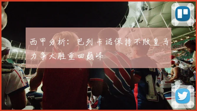 西甲分析：巴列卡诺保持不败皇马力争大胜重回巅峰